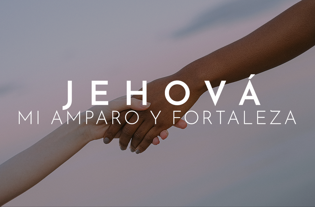 Jehová es mi Amparo & Fortaleza